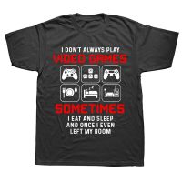 Funny I Dont Always Play Video Games Sometimes I Eat And Sleep T Shirts Cotton Streetwear Short Sleeve Birthday Gifts T shirt XS-6XL