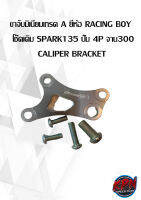 ขาจับมิเนียมเกรด A ยี่ห้อ RACING BOY   โช๊คเดิม SPARK135 ปั๊ม 6P จาน300 CALIPER BRACKET