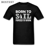 Slogan T-shirt Custom Men Letter T Shirts Born To Sail Force To Work Tops &amp; Tees Black Funny Saying Streetwear Letter Top Tee