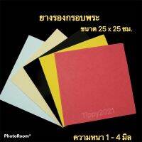 ยางรองกรอบพระ ขนาด 25x25 ซม. สีสวย ขนาดมาตรฐาน นุ่ม ยืดได้ ความหนา 1 - 4  มิล