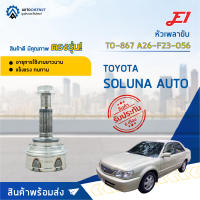 ⚙ E1 หัวเพลาขับ TO-867 (TO-028) TOYOTA SOLUNA AUTO A26-F23-O56 จำนวน 1 ชิ้น ⚙