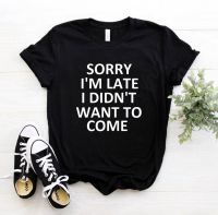 Sorry Im Late I Didnt Want To Come Print Women Tshirt Cotton Casual Funny T Shirt for Women Top Tee Hipster CNCE