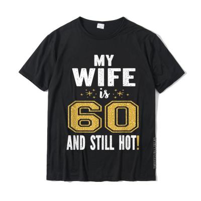 My Wife Is 60 And Still Hot 60Th Birthday Gift For Her T-Shirt Tees Funky Comfortable Cotton Mens T Shirt Comfortable