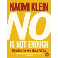 NO IS NOT ENOUGH: DEFEATING THE NEW SHOCK POLITICS:NO IS NOT ENOUGH: DEFEATING THE NEW SHOCK POLITICS