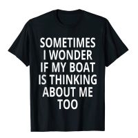 Is My Boat Thinking About Me Too Design Motor Boating T-Shirt GroupNormal T Shirt Discount Cotton Mens Top T-Shirts