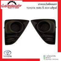 ฝาครอบไฟตัดหมอก ฝาครอบไฟสปอร์ตไลท์รถ โตโยต้า ยาริช ปี 2014 (Toyota Yaris)แท้ศูนย์ R=52127-OD340 / L=52128-OD160