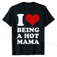 I Love Being A Hot Mama Funny Sayings T-Shirt Cotton Adult Tshirts Printed On Tees Prevailing Cool