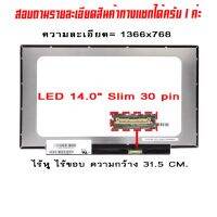 จอ - Screen LED 14.0  Slim 30 pin กว้าง 31.5 CM. ไร้หู ใช้กับ notebook ทุกรุ่นที่มีความละเอียด 1366×768 และภายนอกมีลักษณะตามภาพ