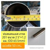 (แบ่งขาย 50 cm) ท่อสแตนเลส 2.5 นิ้ว หนา 1.2 มม. เกรด 201ไส้แป๊ป (OD 63.5มม.)