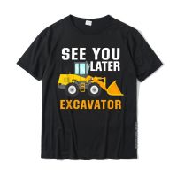 See You Later Excavator Shirt Funny Toddler Kids T-Shirt T Shirt Tops &amp; Tees Brand Cotton Custom Group Mens