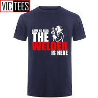 Men Have No Fear The Welder Is Here Custom Funny T Shirt Tshirt Cotton Tshirt Tees