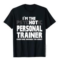 Im The Psychotic (Hot) Personal Trainer Funny Gift T-Shirt Special Man T Shirts Cotton Tops Shirts Party