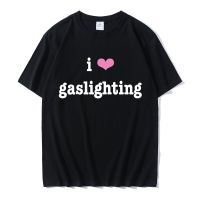 I Love Gaslighting Letter Print T Shirt Short Sleeve Unisex Loose Cotton Tshirt Leisure Fashion Summer Streetwear Men Tees S-4XL-5XL-6XL