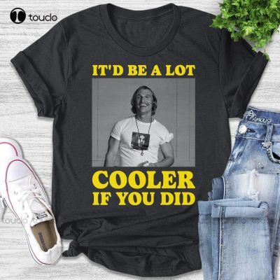 ItD Be A Lot Cooler If You Did T-Shirt David Wooderson Shirt Movie Quote Unisex T Shirt Tshirts For Men Xs-5Xl Christmas Gift