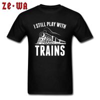 Black Letter Tshirts Travel Men Fashion Clothing Shirts I Still Play With Trains New Tshirts Oversized Europe Size 100% Cotton - T-shirts - AliExpress