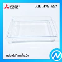 ถาดรองน้ำแข็ง กล่องใส่น้ำแข็ง อะไหล่ตู้เย็น อะไหล่แท้  MITSUBISHI รุ่น KIE H79 467