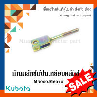 ก้านคลัทช์ แป้นเหยียบคลัตช์  รถแทรกเตอร์คูโบต้า รุ่น M5000SU 3A011-26230