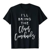 ILl Bring The Clever Comebacks Shirt Funny Party Group Tees Coupons Normal Top T-Shirts Cotton Mens Tops &amp; Tees 3D Style