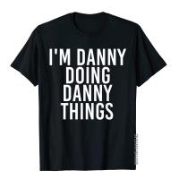 IM Danny Doing Danny Things Shirt Funny Christmas Gift Idea Cotton Funny Tops T Shirt Plain Men T Shirt Fitness