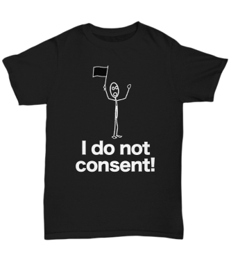 I Do Not Consent Tshirt Mandatory Force Against My Will Tee
