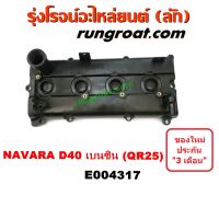 E004317 ฝาครอบวาล์ว ฝาวาล์ว ฝาครอบวาว ฝาวาว QR25 นิสสัน นาวาร่า D40 NISSAN NAVARA D40 2007 2008 2009 2010 2011 2012 2013