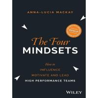 FOUR MINDSETS, THE: HOW TO INFLUENCE, MOTIVATE AND LEAD HIGH PERFORMANCE TEAMS:FOUR MINDSETS, THE: HOW TO INFLUENCE, MOTIVATE AND LEAD HIGH PERFORMANCE TEAMS