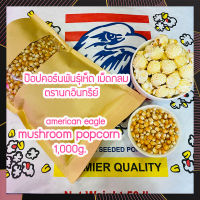 (ตรานกอินทรีย์ แท้100% ) Mushroom popcorn ป๊อบคอร์น เมล็ดข้าวโพดpopcorn น้ำหนัก 1,000 กรัม ถุงซิปล็อกอย่างดี