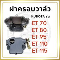 ฝาครอวาล์ว คูโต้า ET70 ET80 ET95 ET110 ET115 สำหรัเครื่อง KUBOTA อะไหล่คูโต้า