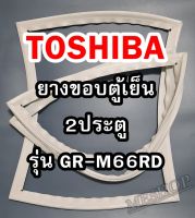 TOSHIBA โตชิบา ยางขอบตู้เย็น รุ่นGR-M66RD 2ประตู จำหน่ายทุกรุ่นทุกยี่ห้อ  หาไม่เจอสอบถามทางช่องเเชทได้เลย