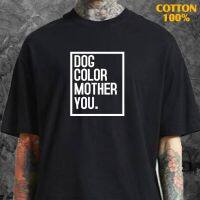 ZAG ROOM เสื้อ dog color mother you ผ้าCotton 100 มีสองสี ทั้งทรงปกติและ S-5XL MEN T-SHIRT