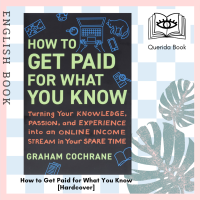 [Querida] How to Get Paid for What You Know : Turning Your Knowledge, Passion, and Experience into an Online Income Stream in Your Spare Time [Hardcover] by Graham Cochrane