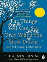 THINGS YOU CAN SEE ONLY WHEN YOU SLOW DOWN, THE: HOW TO BE CALM IN A BUSY WORLD