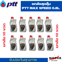 ?ยกลัง 10 ขวด น้ำมันเครื่อง PTT MAX SPEED 4T ขนาด 0.8 ลิตร