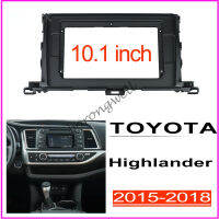 อุปกรณ์แท่นยึดแผง2din 10.1นิ้วสำหรับ TOYOTA Highlander 2015-2018แผงสเตอริโอโครงรถระบบแอนดรอยด์