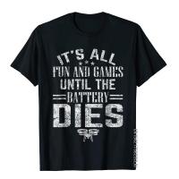 All Fun And Games Until The Battery Dies Funny Drone T-Shirt Tops &amp; Tees Funny Europe Cotton Men T Shirts Holiday