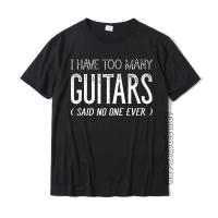 I Have Too Many Guitars Said No One Ever Funny Music Shirts Rife Europe T Shirt Cotton Mens Tops Shirts Europe