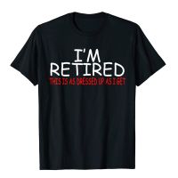 Im Retired, This Is As Dressed Up As I Get Funny T-Shirt Cotton Tops T Shirt Casual Special Cool Top T-Shirts