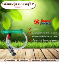 วาล์วผสมปุ๋ย แบบเวนจูรี่ VFI 2” วาล์วดูดปุ๋ย วาล์วผสมปุ๋ย Super Products ขนาด 2 นิ้ว