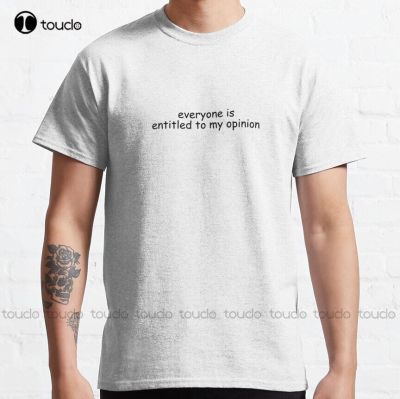 Everyone Is Entitto My Opinion Classic T-Shirt Beach&nbsp;Shirts For Men Custom Aldult Teen Unisex Digital Printing Tee Shirts
