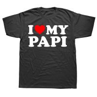 Funny I Love My Papi Father Dad T Shirt Summer Style Graphic Cotton Streetwear Short Sleeve Birthday Gifts T shirt Mens Clothing XS-6XL