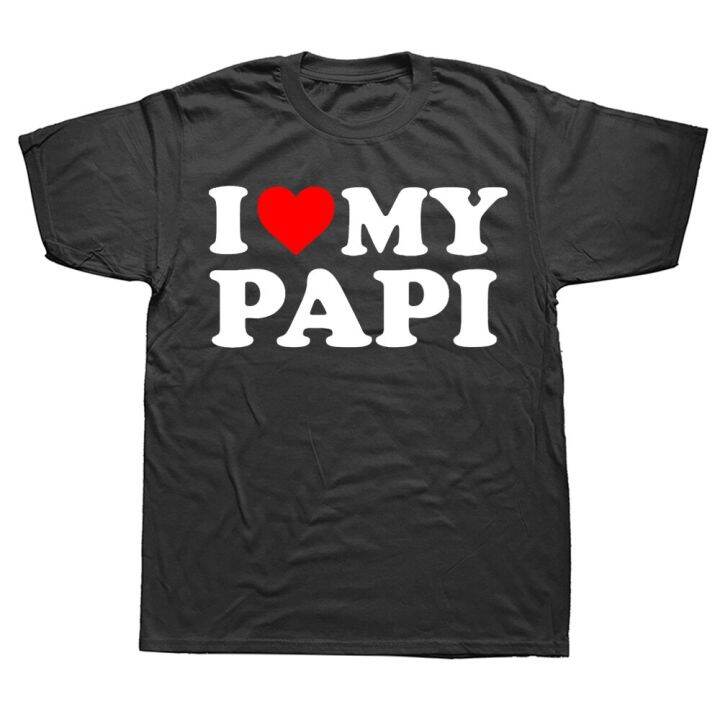 funny-i-love-my-papi-father-dad-t-shirt-summer-style-graphic-cotton-streetwear-short-sleeve-birthday-gifts-t-shirt-mens-clothing-xs-6xl