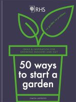 RHS 50 Ways to Start a Garden : Ideas and Inspiration for Growing Indoors and Out [Hardcover]