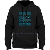 Without Data , YouRe Just Another Person With An Opinion. Fashion Hoodies High-Quality Sweatshirt Size XS-4XL