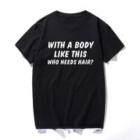 2023 New Model with Such Figure Who Needs Hair Novelty Joke Gift T Shirt Funny Print Tee Shirt Bald Man Short Sleeved XS-6XL