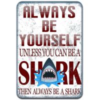 Always Be Yourself Unless You Can Be A Shark Then Always Be A Shark Iron Poster Painting Tin Sign Vintage Wall Decor for Cafe Bar Pub Home Beer Decoration Crafts