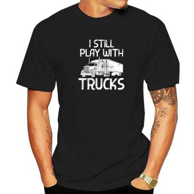 Mens Still Play With Trucks Funny Trucking Semi Trucker Men T-Shirt Print Tops &amp; Tees Cotton Mens T Shirt Custom Prevailing
