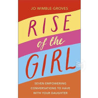 RISE OF THE GIRL: SEVEN EMPOWERING CONVERSATIONS TO HAVE WITH YOUR DAUGHTER