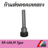 ก้านต่อคอเลทตรง (ER-UM,M Type) ก้านต่อสำหรับใช้กับคอเลท (Collet ER8-40) มีตั้งแต่ก้าน 10 มิล ถึงก้าน 40 มิล