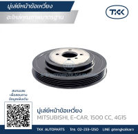 TKK - มู่เล่ย์หน้าข้อเหวี่ยง (Pulley) MITSUBISHI, E-CAR, 1500 CC, 4G15