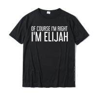 Of Course IM Right IM Elijah Funny Personalized Name Gift T-Shirt Plain MenS T Shirts Cotton Tops T Shirt Casual